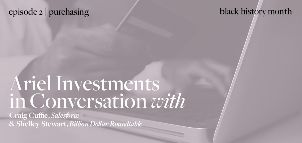 Ariel Investments in Conversation, episode 2, purchasing, with Craig Cuffie and Shelley Stewart podcast for black history month